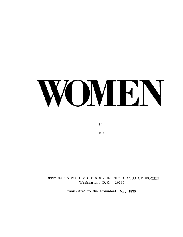 handle is hein.peggy/wmni0008 and id is 1 raw text is: Td

IN
1974
CITIZENS' ADVISORY COUNCIL ON THE STATUS OF WOMEN
Washington, D.C. 20210
Transmitted to the President, May 1975


