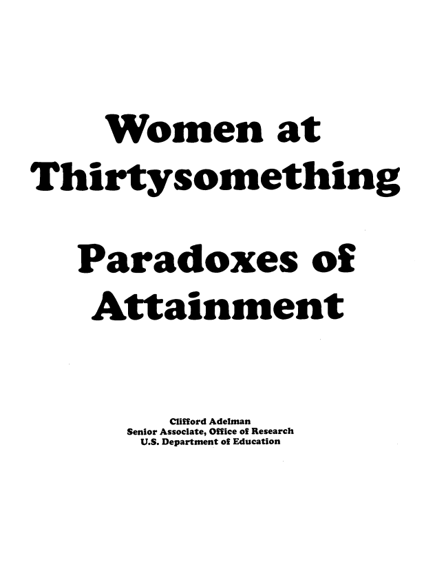 handle is hein.peggy/wmnthrs0001 and id is 1 raw text is: 

      Women at
Thirty something

    Paradoxes of
    Attainment

           Clifford Adelman
       Senior Associate, Office of Research
       U.S. Department of Education


