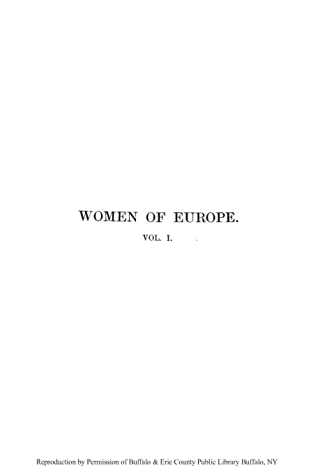 handle is hein.peggy/wofefit0001 and id is 1 raw text is: WOMEN OF EUROPE.
VOL. I.

Reproduction by Permission of Buffalo & Erie County Public Library Buffalo, NY


