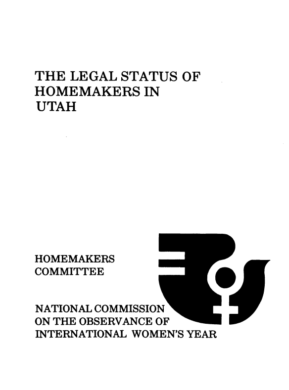 handle is hein.prescomm/leshomeut0001 and id is 1 raw text is: 





THE LEGAL  STATUS OF
HOMEMAKERS   IN
UTAH












HOMEMAKERS
COMMITTEE


NATIONAL COMMISSION
ON THE OBSERVANCE OF
INTERNATIONAL WOMEN'S YEAR


