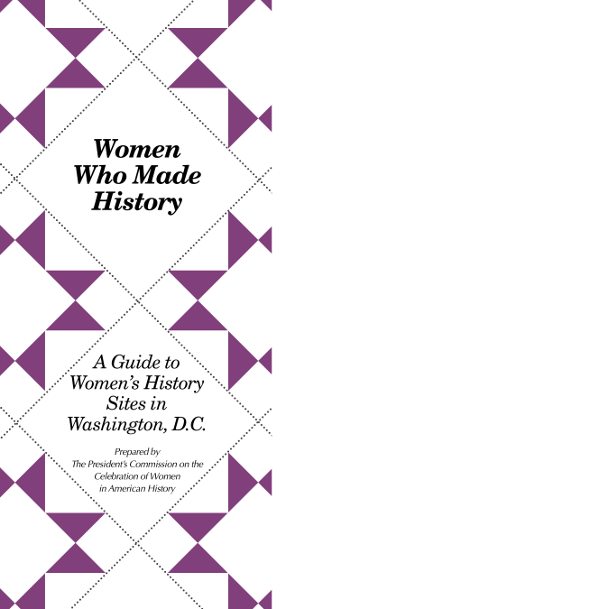 handle is hein.prescomm/prescommaaaee0001 and id is 1 raw text is: 





        Women
     Who Made
       History






       A Guide to
   ..Women's History  .
       Sites in

    Washington, D. C.
           Prepared by
     The Presidents Commission on the
     .. Celebration of Women  .
        in American History



   i               ee
         S            -


