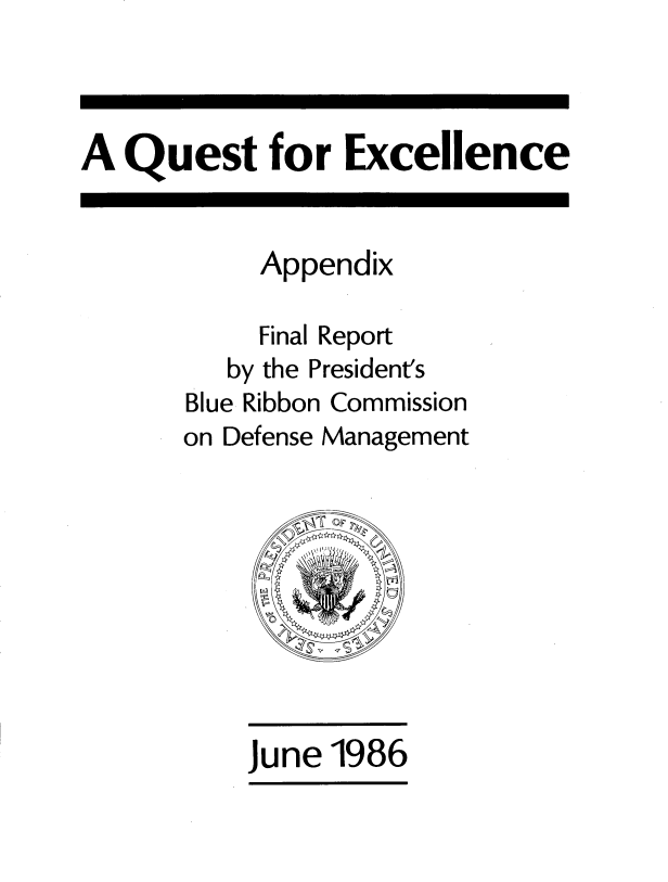 handle is hein.prescomm/qustexclap0001 and id is 1 raw text is: 



A Quest for Excellence


     Appendix

     Final Report
   by the President's
Blue Ribbon Commission
on Defense Management


June 1986


