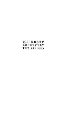handle is hein.presidents/thersvt0001 and id is 1 raw text is: 














THEODORE
ROOSEVELT
THE CITIZEN


