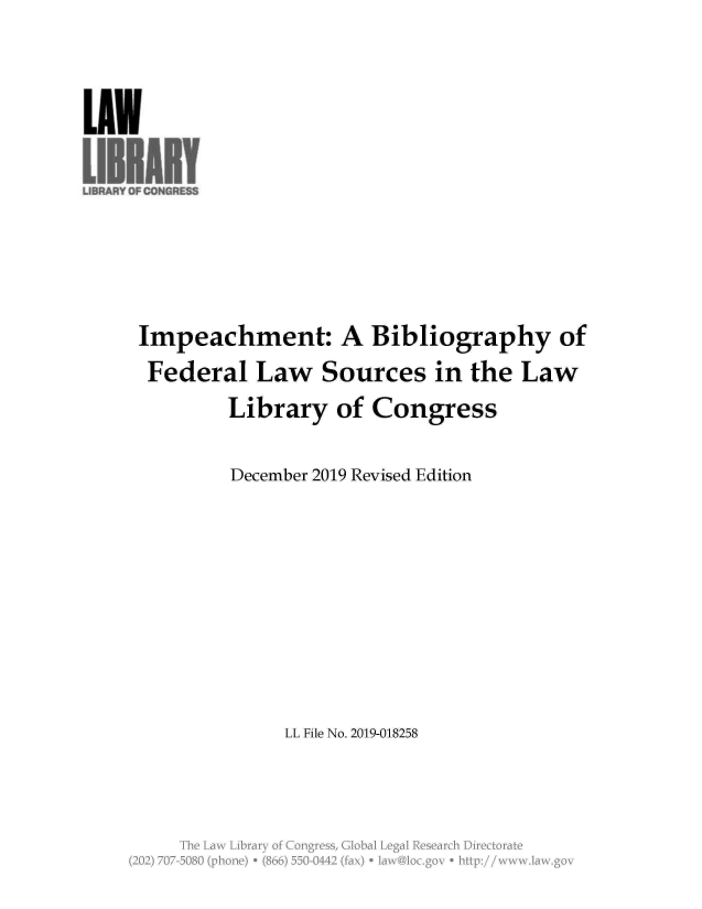 handle is hein.presidentsimp/iphtaby0001 and id is 1 raw text is: LAW
[Ill ARY
LIBRARY OF CONGRESS
Impeachment: A Bibliography of
Federal Law Sources in the Law
Library of Congress
December 2019 Revised Edition
LL File No. 2019-018258
The Law Library of Congress, Global Legal Research Directorate
(202) 707-5080 (phone) - (866) 550-0442 (fax) - law@loc.gov - http://www.law.gov


