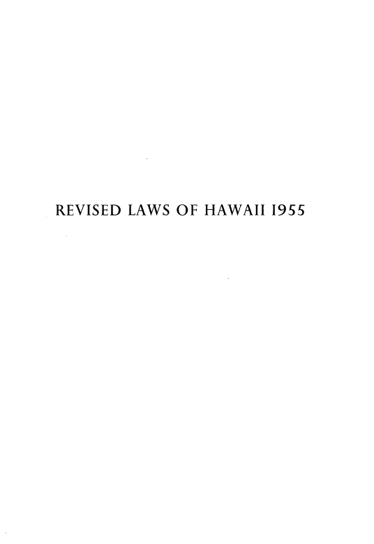 handle is hein.prestate/rlhsst0002 and id is 1 raw text is: REVISED LAWS OF HAWAII 1955


