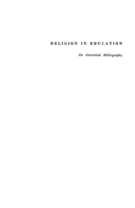 handle is hein.religion/religducb0001 and id is 1 raw text is: 









RELIGION IN EDUCATION


           An Annotated Bibliography


