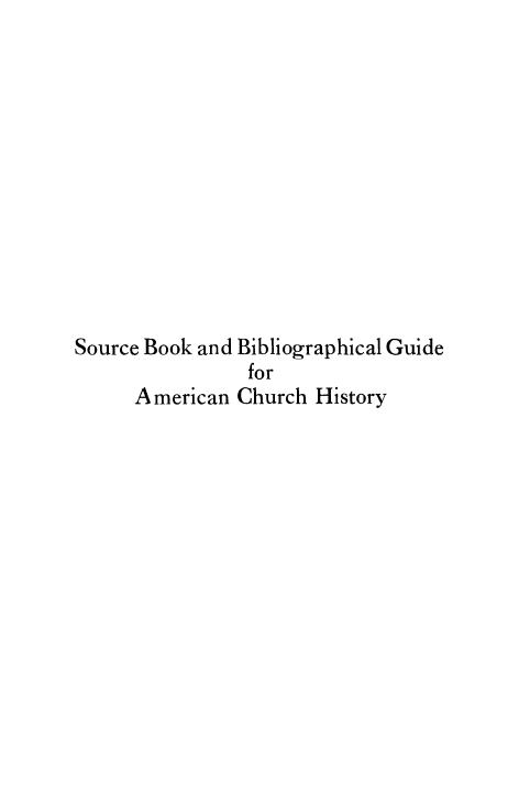 handle is hein.religion/sobamchu0001 and id is 1 raw text is: 











Source Book and Bibliographical Guide
                for
      American Church History


