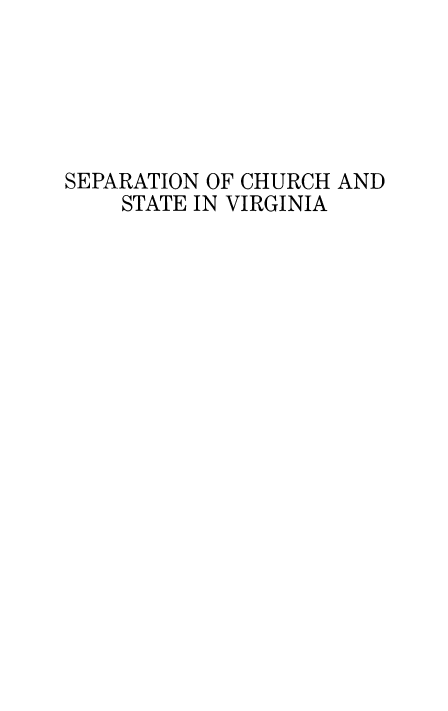 handle is hein.religion/spchva0001 and id is 1 raw text is: SEPARATION OF CHURCH AND
STATE IN VIRGINIA


