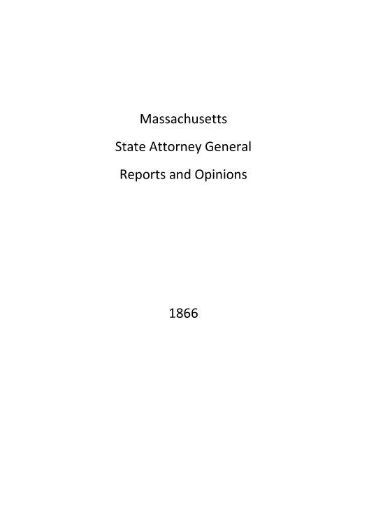 handle is hein.sag/sagma0063 and id is 1 raw text is: ï»¿Massachusetts
State Attorney General
Reports and Opinions

1866


