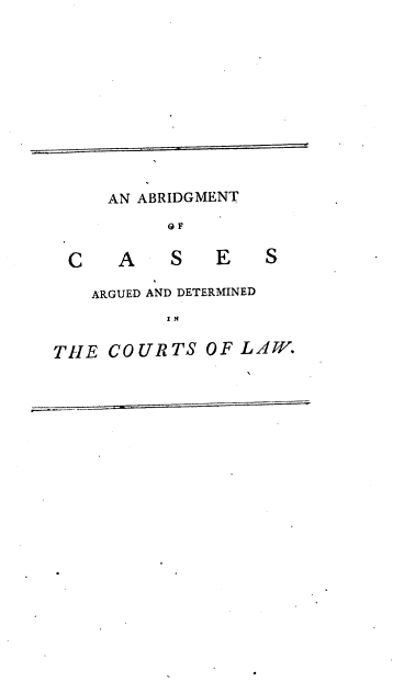 handle is hein.selden/ctcl0002 and id is 1 raw text is: AN ABRIDGMENT
OF

C A

S  E   S

ARGUED AND DETERMINED
S N
THE COURTS OF LA4W.


