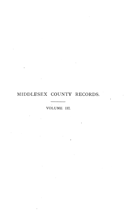 handle is hein.selden/mdsxcore0003 and id is 1 raw text is: 





















MIDDLESEX COUNTY RECORDS.


         VOLUME III.


