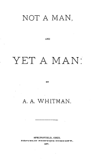 handle is hein.slavery/namyam0001 and id is 1 raw text is: NOT A MAN,
YET A MAN:
BY
A. A. WHITMAN.
SPRINGFIELD, OHIO.
1877.


