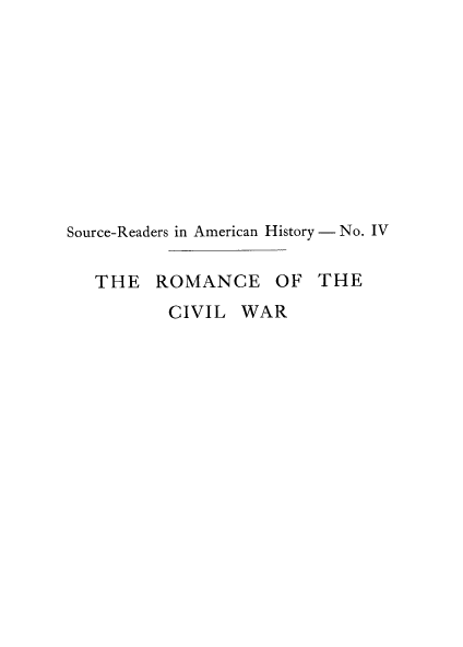 handle is hein.slavery/romcvlw0001 and id is 1 raw text is: 











Source-Readers in American History - No. IV


   THE ROMANCE OF THE
          CIVIL WAR


