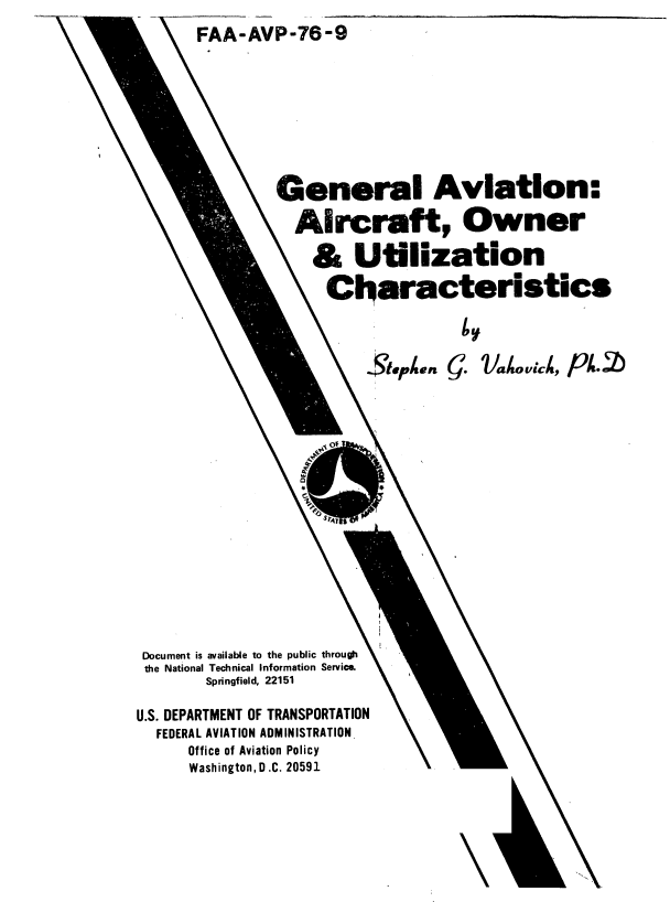 handle is hein.space/glaitnarc0001 and id is 1 raw text is:       FAA-AVP-76 -9





              General
                Aircraf
                  & Utili
                    CIhara













 the National Tcnical Information Service.
       Springfield, 22151
U.S. DEPARTMENT OF TRANSPORTATION
  FEDERAL AVIATION ADMINISTRATION.
     Office of Aviation Policy
     Washingtnn fl rP 70


Aviation:
t, Owner
zation
icteristics

i J  Va/ic   , Pk-


,
  .


