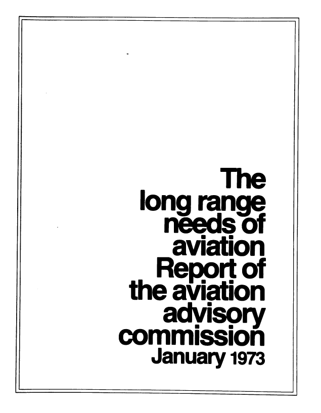 handle is hein.space/lngra0001 and id is 1 raw text is: I                     9


        The
  long range
    needs of
    aviation
    Report of
 the aviation
    advisory
commission
   January 1973


I.                    j


