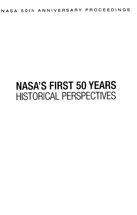 handle is hein.space/nasaffty0001 and id is 1 raw text is: NASA 50th ANNIVERSARY PROCEEDINGS

NASA'S FIRST 50 YEARS
HISTORICAL PERSPECTIVES



