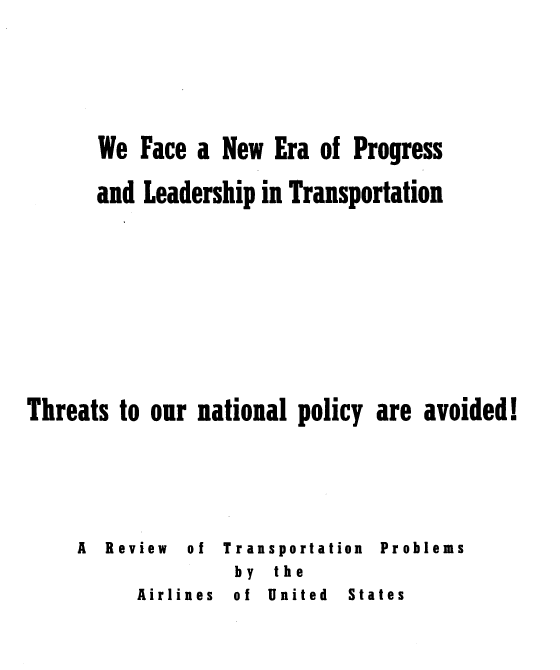 handle is hein.space/vvatpl0001 and id is 1 raw text is: 






      We Face a New Era of Progress

      and Leadership in Transportation











Threats to our national policy are avoided!


A Review


of Transportation
     by the
nes of  United St


Pr oblems


A irlIi


a te s


