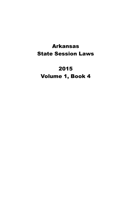 handle is hein.ssl/ssar0248 and id is 1 raw text is: 






    Arkansas
State Session Laws

      2015
 Volume 1, Book 4


