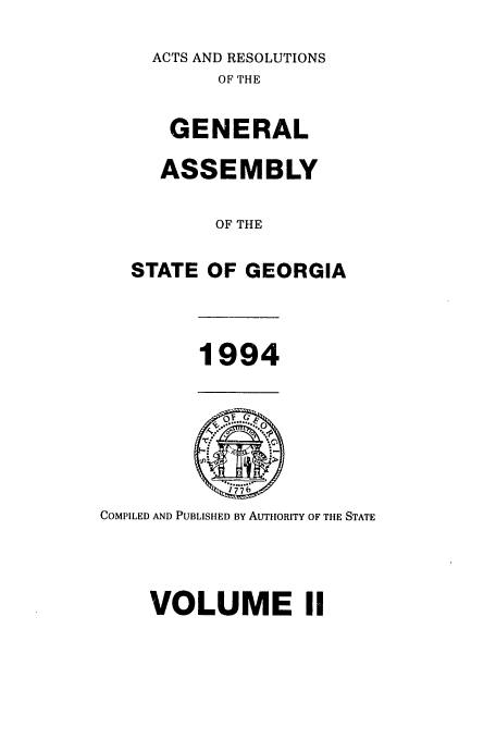 handle is hein.ssl/ssga0067 and id is 1 raw text is: ACTS AND RESOLUTIONS
OF THE
GENERAL
ASSEMBLY
OF THE
STATE OF GEORGIA

1994

COMPILED AND PUBLISHED BY AUTHORITY OF THE STATE
VOLUME II


