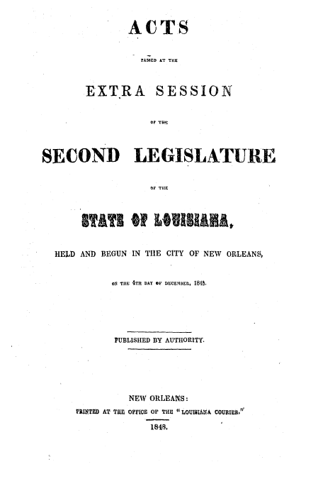 handle is hein.ssl/ssla0181 and id is 1 raw text is: AC TS
ASBED AT TME
EXT.RA SESSION

OF TH*-
SECOND LEGISLATURE
OF THE
HELD AND BEGUN IN THE CITY OF NEW ORLEANS,
oa -n; 4TH DAY or DECEmuBERi, 18.
PUBLISHED BY AUTHORITY.
NEW ORLEANS:
PRINTED AT THE OFFICE OF THE LOUISIAUA COURBIERr
184.


