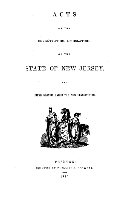 handle is hein.ssl/ssnj0165 and id is 1 raw text is: ACT S

OF THE
SEVENTY-THIRD LEGISLATURE
OF THE

STATE

OF NEW JERSEY,

A N I

FIFTH SESSION UNDER THE NEW CONSTITUTION.

TRENTON:
PRINTED BY PtlI L;'IPS & BOISWPLL.
18 49.


