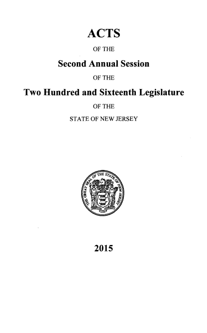 handle is hein.ssl/ssnj0369 and id is 1 raw text is: 


              ACTS

              OF THE

        Second Annual Session
               OF THE

Two Hundred and Sixteenth Legislature
               OF THE
          STATE OF NEW JERSEY


2015


