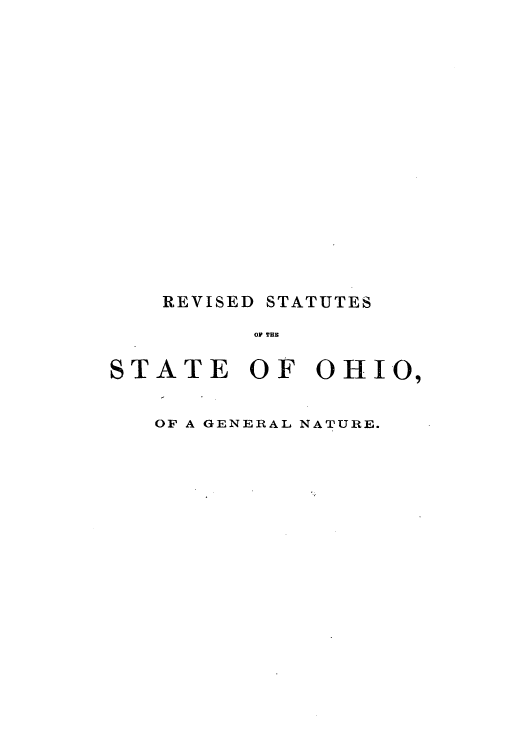 handle is hein.sstatutes/ohgefo0001 and id is 1 raw text is: REVISED STATUTES
OF THE
STATE      OF OHIO,

OF A GENERAL NATURE.


