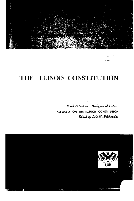 handle is hein.statecon/illcon0001 and id is 1 raw text is: 



















THE ILLINOIS CONSTITUTION






                      Final Report and Background Papers
                  ASSEMBLY ON THE ILLINOIS CONSTITUTION
                            Edited by Lois M. Pelekoudas


