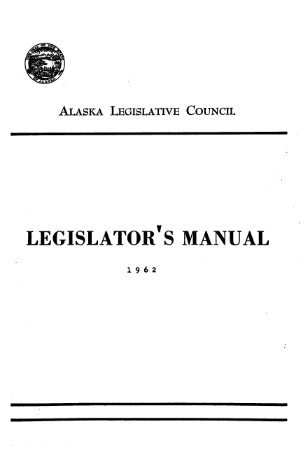 handle is hein.statecon/lgsltsmn0001 and id is 1 raw text is: or?
AG
ALASKA LEGISLATIVE COUNCIL

LEGISLATOR' S

MANUAL

1962


