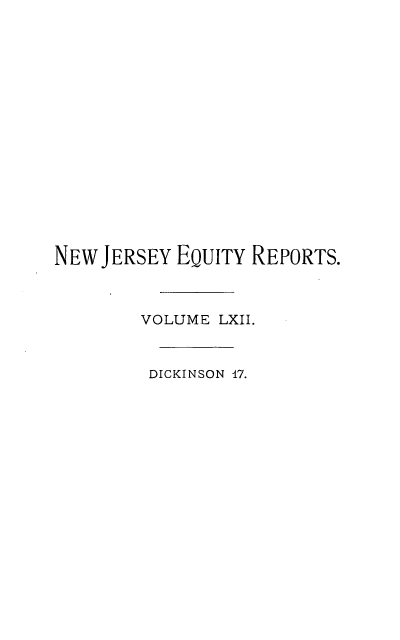 handle is hein.statereports/cerapnj0017 and id is 1 raw text is: NEW JERSEY EQUITY REPORTS.
VOLUME LXII.
DICKINSON 17.


