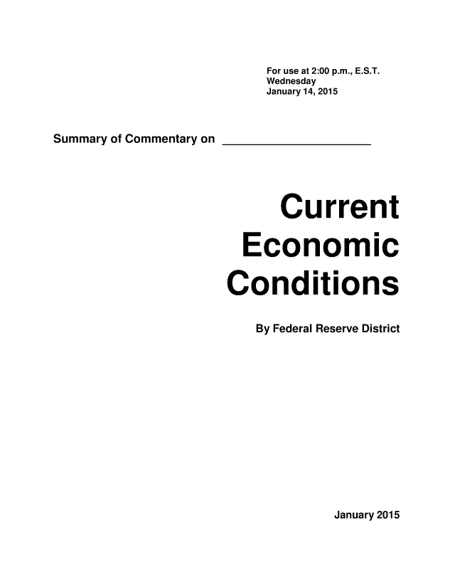 handle is hein.tera/beigebk2015 and id is 1 raw text is: 



                        For use at 2:00 p.m., E.S.T.
                        Wednesday
                        January 14, 2015



Summary of Commentary on





                          Current


                     Economic


                     Conditions


                       By Federal Reserve District


January 2015



