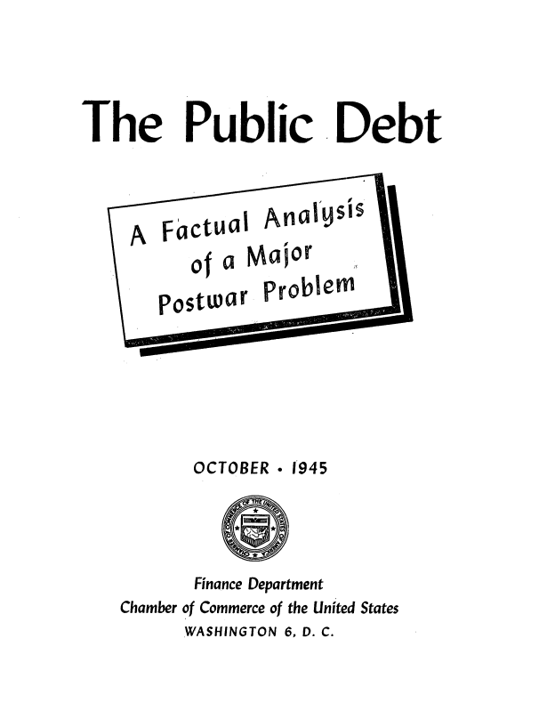 handle is hein.tera/cieb0001 and id is 1 raw text is: 





The Public Debt


OCTOBER . 1945


       Finance Department
Chamber of Commerce of the United States
      WASHINGTON 6, D. C.


