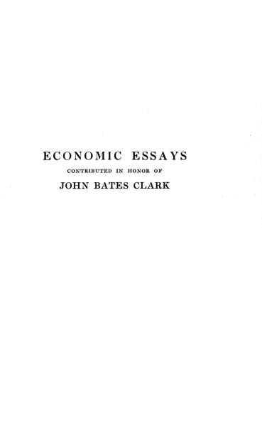 handle is hein.tera/eccesscsdihn0001 and id is 1 raw text is: ECONOMIC ESSAYS
CONTRIBUTED IN HONOR OF
JOHN BATES CLARK


