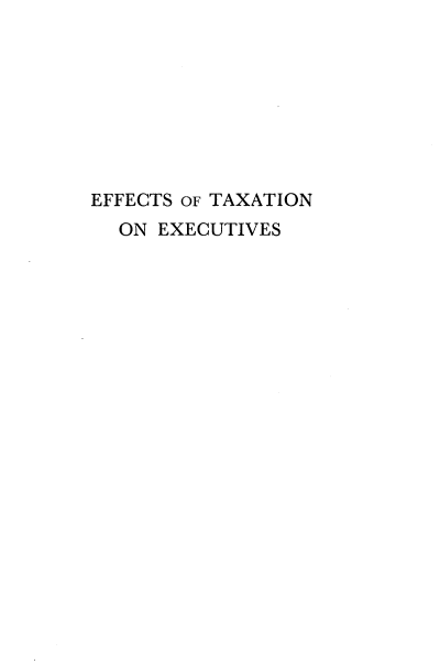 handle is hein.tera/etoex0001 and id is 1 raw text is: EFFECTS OF TAXATION
ON EXECUTIVES


