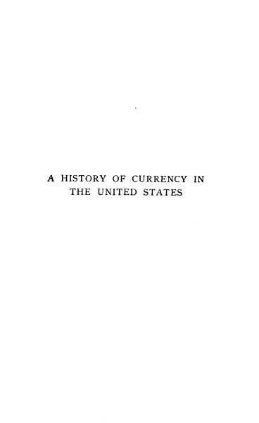 handle is hein.tera/htyocryi0001 and id is 1 raw text is: A HISTORY OF CURRENCY IN
THE UNITED STATES


