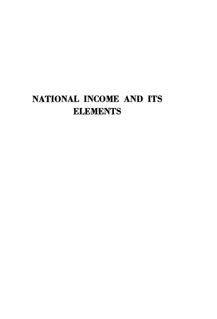 handle is hein.tera/nlieadises0001 and id is 1 raw text is: 








NATIONAL INCOME AND ITS
       ELEMENTS


