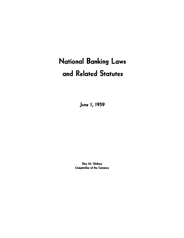 handle is hein.tera/ntlbklw0001 and id is 1 raw text is: 








National   Banking   Laws

and Related Statutes




        June 1, 1959








          Ray M. Gidney
       Comptroller ofthe Currency


