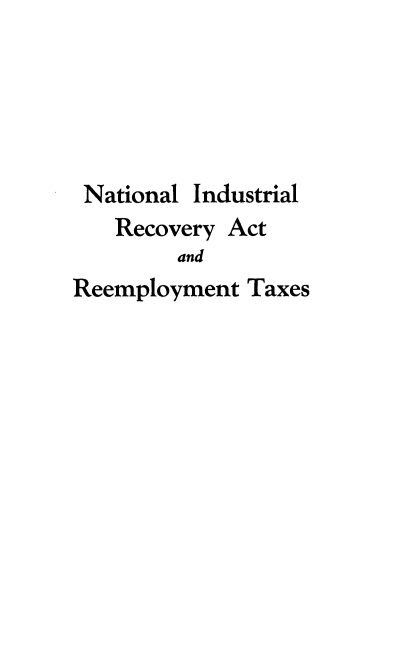 handle is hein.tera/ntlitlryat0001 and id is 1 raw text is: 





National  Industrial
   Recovery Act
        and
Reemployment  Taxes


