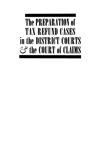 handle is hein.tera/ptrcdc0001 and id is 1 raw text is: 
  The PREPARATION of
  TAX REFUND CASES
in the DISTRICT COURTS
&  the COURT of CLAIMS


