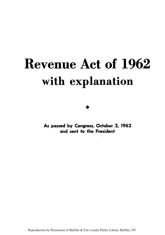 handle is hein.tera/racexpas0001 and id is 1 raw text is: Revenue Act of 1962
with explanation
As passed by Congress, October 2, 1962
and sent to the President

Reproduction by Permission of Buffalo & Erie County Public Library Buffalo, NY


