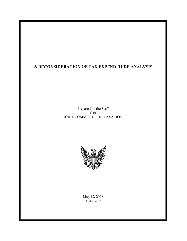 handle is hein.tera/rectaxexp0001 and id is 1 raw text is: A RECONSIDERATION OF TAX EXPENDITURE ANALYSIS

Prepared by the Staff
of the
JOINT COMMITTEE ON TAXATION

May 12, 2008
JCX-37-08


