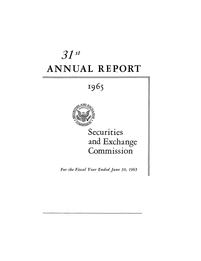 handle is hein.tera/secanrep0031 and id is 1 raw text is: 31 st
ANNUAL REPORT

1965

Securities
and Exchange
Commission

For the Fiscal Year Ended June 30, 1965


