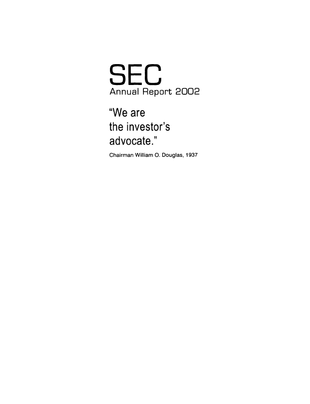 handle is hein.tera/secanrep0068 and id is 1 raw text is: SEC
Annual Report 2002
We are
the investor's
advocate.
Chairman William 0. Douglas, 1937


