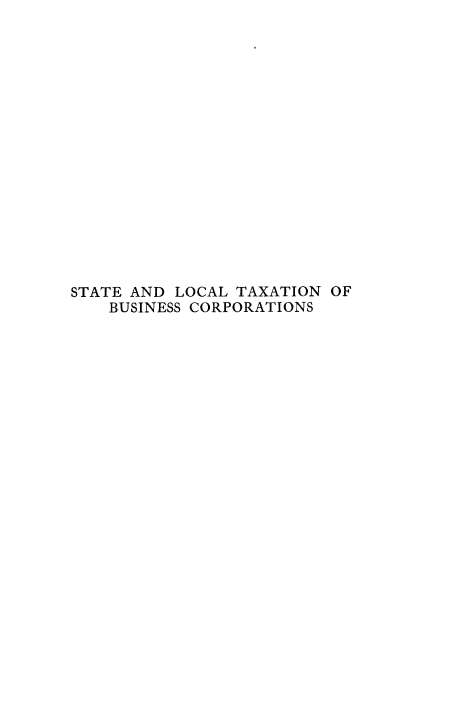 handle is hein.tera/sloctxbup0001 and id is 1 raw text is: 

















STATE AND LOCAL TAXATION OF
    BUSINESS CORPORATIONS


