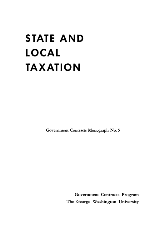 handle is hein.tera/stloctax0001 and id is 1 raw text is: STATE AND
LOCAL
TAXATION
Government Contracts Monograph No. 5
Government Contracts Program
The George Washington University


