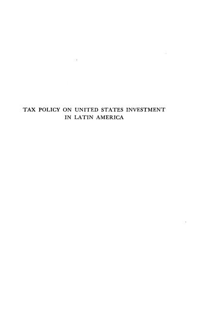 handle is hein.tera/tpuinlat0001 and id is 1 raw text is: TAX POLICY ON UNITED STATES INVESTMENT
IN LATIN AMERICA


