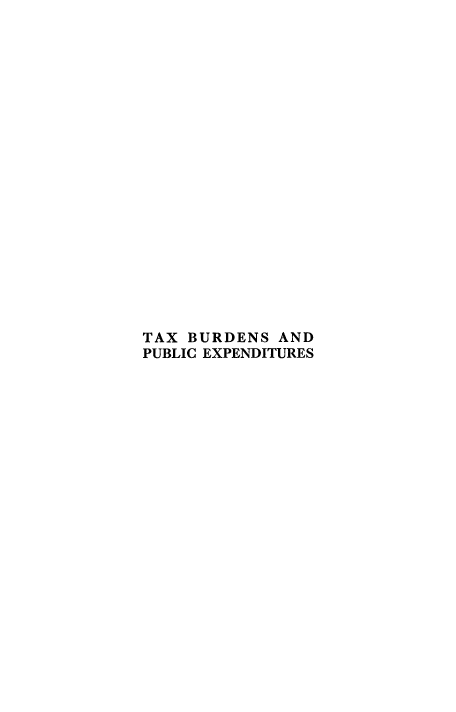 handle is hein.tera/txburpe0001 and id is 1 raw text is: 





















TAX BURDENS AND
PUBLIC EXPENDITURES


