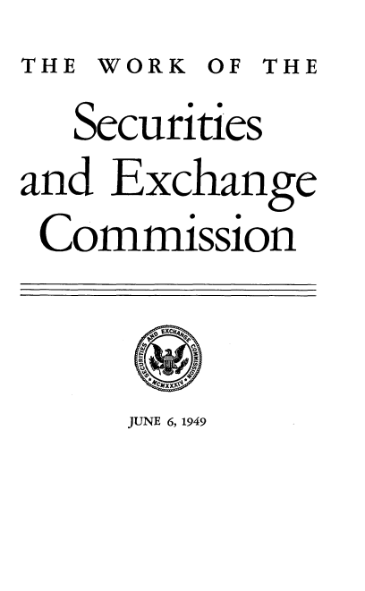 handle is hein.tera/wrksecec0001 and id is 1 raw text is: THE WORK OF THE
   Securities
and Exchange
Commission


JUNE 6, 1949


