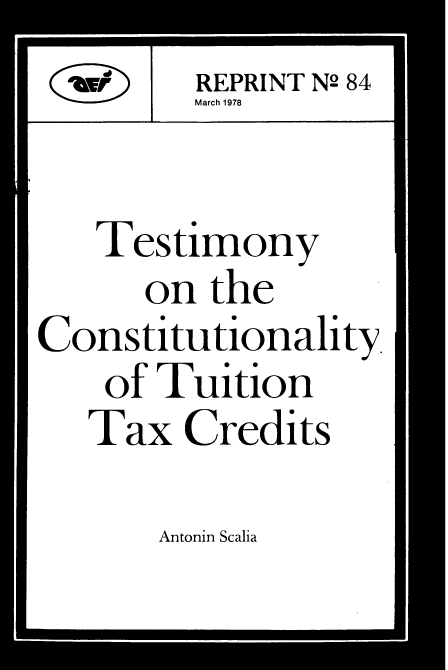 handle is hein.tera/yyct0001 and id is 1 raw text is:          REPRINT N2 84
         March 1978


   Testimony
      on  the
Constitutionality
    of Tuition
    Tax  Credits


Antonin Scalia



