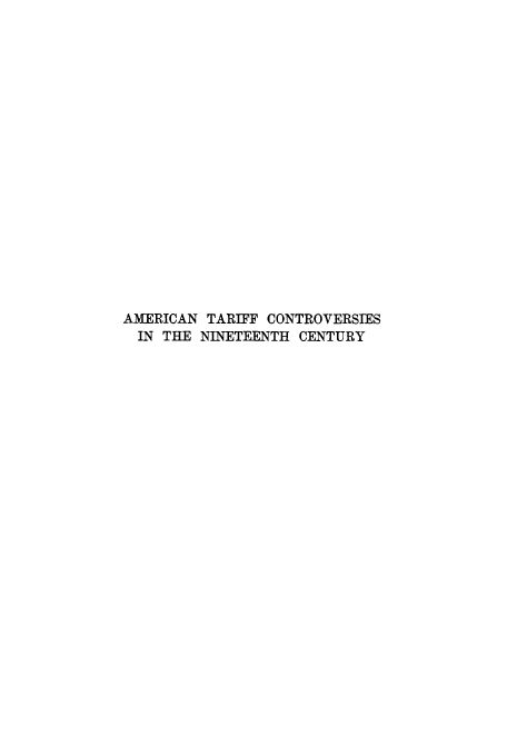 handle is hein.trade/amtconi0001 and id is 1 raw text is: AMERICAN TARIFF CONTROVERSIES
IN THE NINETEENTH CENTURY


